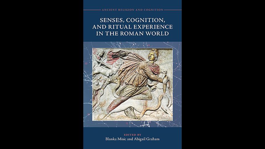 Senses, Cognition, and Ritual Experience in the Roman World, Edited by Blanka Misic and Abigail Graham